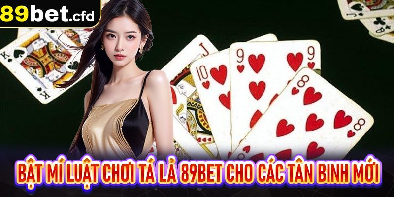 Bật mí luật chơi tá lả 89bet cho các tân binh mới