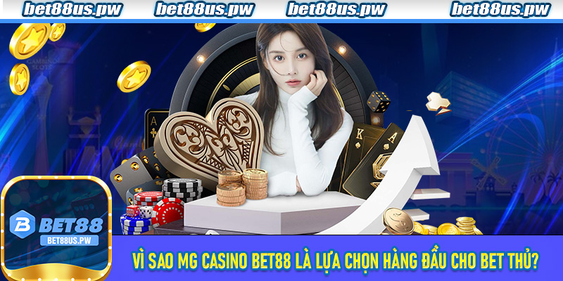 Vì Sao MG Casino Bet88 Là Lựa Chọn Hàng Đầu Cho Bet Thủ?