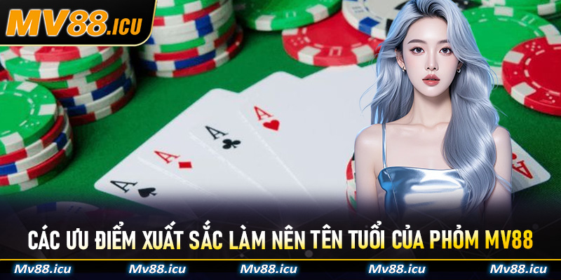 Các ưu điểm xuất sắc làm nên tên tuổi của phỏm MV88