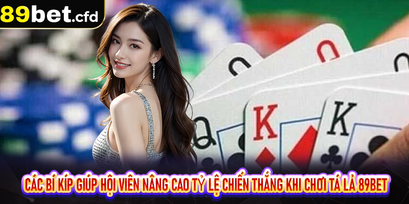 Các bí kíp giúp hội viên nâng cao tỷ lệ chiến thắng khi chơi tá lả 89bet