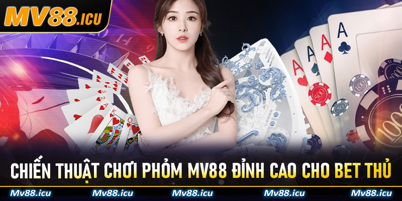 Chiến thuật chơi phỏm Mv88 đỉnh cao cho bet thủ