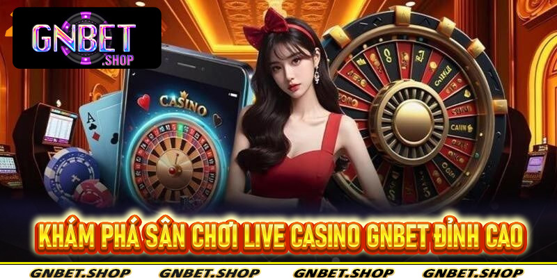Khám phá sân chơi Live Casino Gnbet đỉnh cao