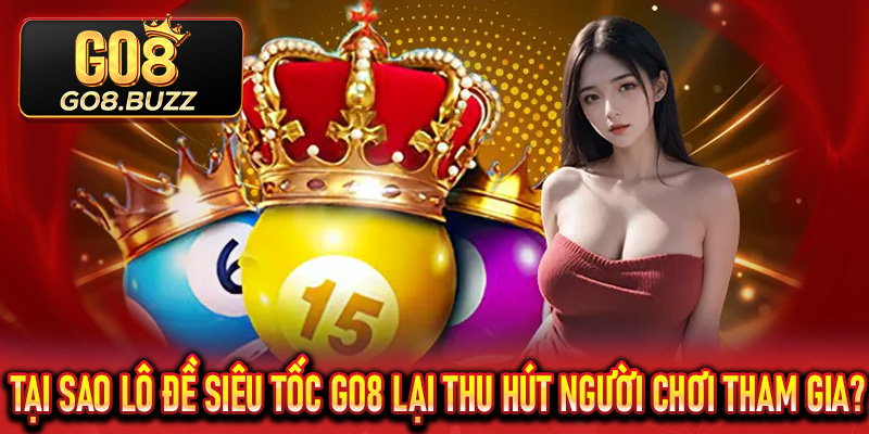 Tại sao Lô Đề Siêu Tốc Go8 lại thu hút đông đảo người chơi tham gia?