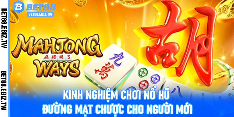 Kinh nghiệm chơi nổ hũ Đường Mạt Chược cho người mới