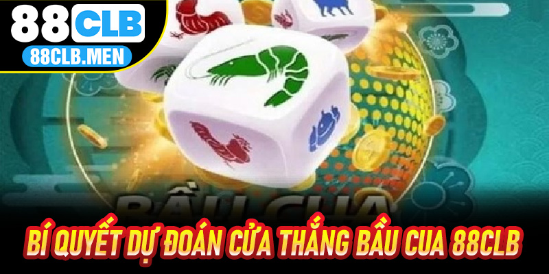 Bí quyết dự đoán cửa thắng Bầu Cua 88CLB